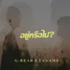 G-Bear - อยู่หรือไป (feat. ตาเนม) - Single